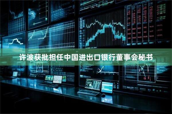 许波获批担任中国进出口银行董事会秘书